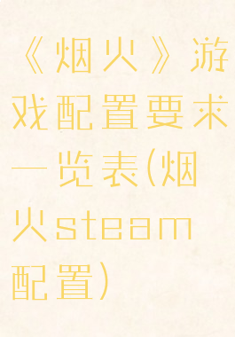《烟火》游戏配置要求一览表(烟火steam配置)