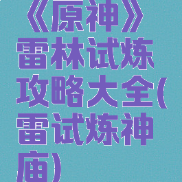 《原神》雷林试炼攻略大全(雷试炼神庙)