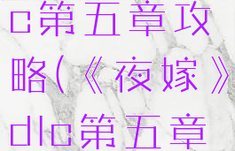 《夜嫁》dlc第五章攻略(《夜嫁》dlc第五章攻略图文)