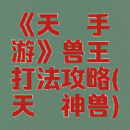 《天谕手游》兽王打法攻略(天谕神兽)