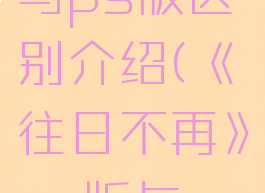 《往日不再》pc版与ps版区别介绍(《往日不再》pc版与ps版区别介绍)