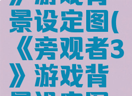 《旁观者3》游戏背景设定图(《旁观者3》游戏背景设定图片)