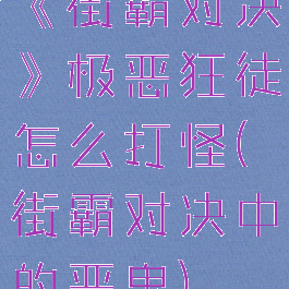 《街霸对决》极恶狂徒怎么打怪(街霸对决中的恶鬼)