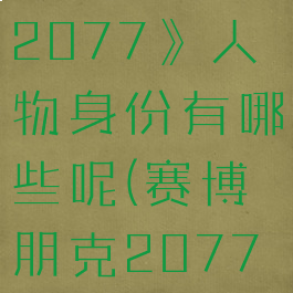 《赛博朋克2077》人物身份有哪些呢(赛博朋克20773个身份)