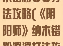 《阴阳师》纳木错粉婆婆打法攻略(《阴阳师》纳木错粉婆婆打法攻略视频)