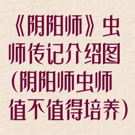 《阴阳师》虫师传记介绍图(阴阳师虫师值不值得培养)