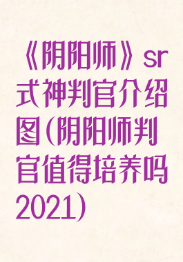 《阴阳师》sr式神判官介绍图(阴阳师判官值得培养吗2021)