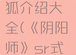 《阴阳师》sr式神妖狐介绍大全(《阴阳师》sr式神妖狐介绍大全)