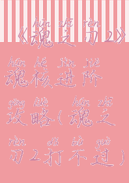 《魂之刃2》魂核进阶攻略(魂之刃2打不过)