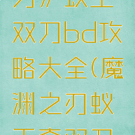 《魔渊之刃》蚁王双刀bd攻略大全(魔渊之刃蚁王套双刀魔盘)