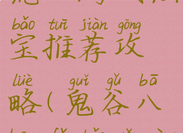 《鬼谷八荒》游戏法宝推荐攻略(鬼谷八荒法宝有用吗)