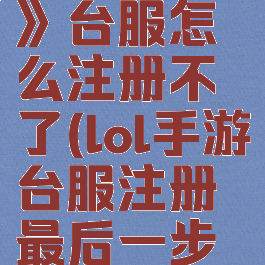 《lol手游》台服怎么注册不了(lol手游台服注册最后一步没反应)