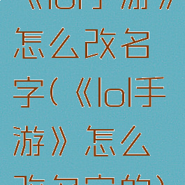 《lol手游》怎么改名字(《lol手游》怎么改名字的)