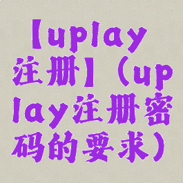 【uplay注册】(uplay注册密码的要求)