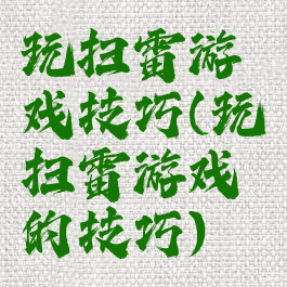 玩扫雷游戏技巧(玩扫雷游戏的技巧)