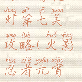 火影忍者手游元宵花灯第七关攻略(火影忍者元宵花灯第十七关)