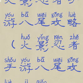 火影忍者手游八尾攻略(火影忍者手游八尾攻略技巧)