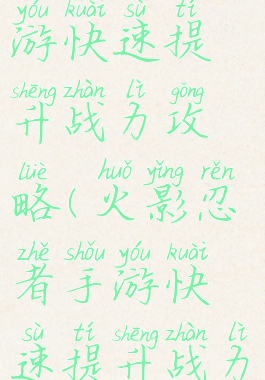 火影忍者手游快速提升战力攻略(火影忍者手游快速提升战力攻略图)