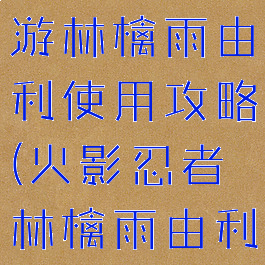火影忍者手游林檎雨由利使用攻略(火影忍者林檎雨由利)