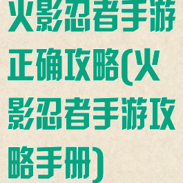 火影忍者手游正确攻略(火影忍者手游攻略手册)