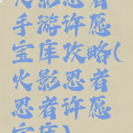 火影忍者手游许愿宝库攻略(火影忍者忍者许愿宝库)