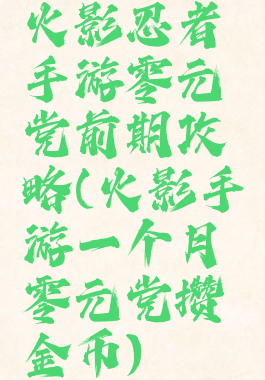 火影忍者手游零元党前期攻略(火影手游一个月零元党攒金币)