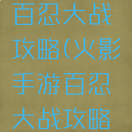 火影手游百忍大战攻略(火影手游百忍大战攻略视频)