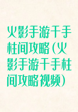 火影手游千手柱间攻略(火影手游千手柱间攻略视频)