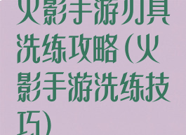 火影手游刃具洗练攻略(火影手游洗练技巧)