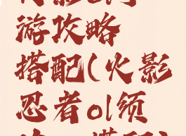 火影ol手游攻略鼬搭配(火影忍者ol须佐鼬搭配)