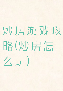 炒房游戏攻略(炒房怎么玩)