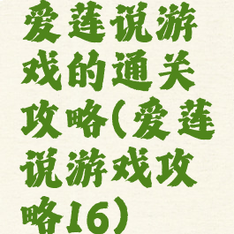 爱莲说游戏的通关攻略(爱莲说游戏攻略16)
