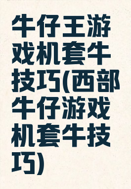牛仔王游戏机套牛技巧(西部牛仔游戏机套牛技巧)