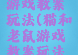 猫和老鼠游戏教案玩法(猫和老鼠游戏教案玩法图片)