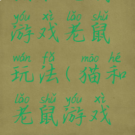 猫和老鼠游戏老鼠玩法(猫和老鼠游戏技巧)
