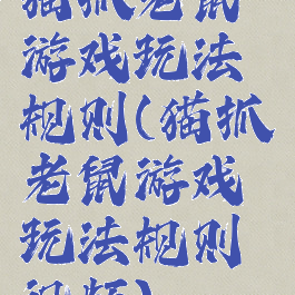 猫抓老鼠游戏玩法规则(猫抓老鼠游戏玩法规则视频)