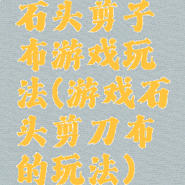 石头剪子布游戏玩法(游戏石头剪刀布的玩法)