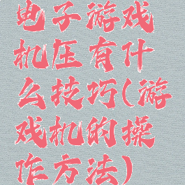 电子游戏机压有什么技巧(游戏机的操作方法)