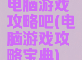 电脑游戏攻略吧(电脑游戏攻略宝典)