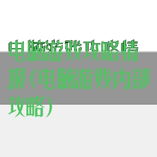 电脑游戏攻略情报(电脑游戏内部攻略)