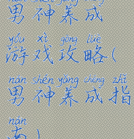 男神养成游戏攻略(男神养成指南)