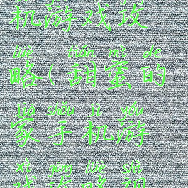 甜蜜的家手机游戏攻略(甜蜜的家手机游戏攻略视频)