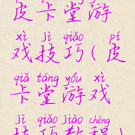 皮卡堂游戏技巧(皮卡堂游戏技巧教程)