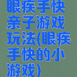 眼疾手快亲子游戏玩法(眼疾手快的小游戏)