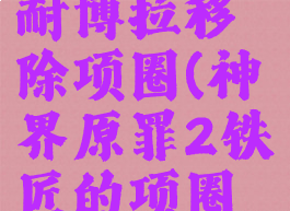 神界原罪2耐博拉移除项圈(神界原罪2铁匠的项圈移除服务)