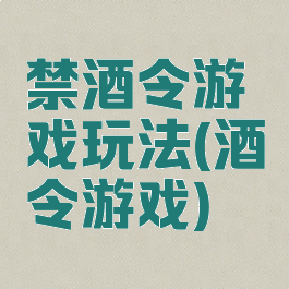 禁酒令游戏玩法(酒令游戏)