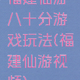 福建仙游八十分游戏玩法(福建仙游视频)