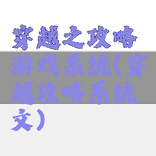 穿越之攻略游戏系统(穿越攻略系统文)