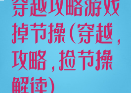穿越攻略游戏掉节操(穿越,攻略,捡节操解读)