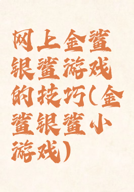 网上金鲨银鲨游戏的技巧(金鲨银鲨小游戏)